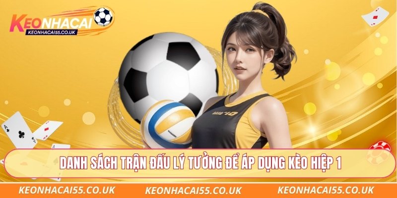 Danh sách trận đấu lý tưởng để áp dụng kèo hiệp 1