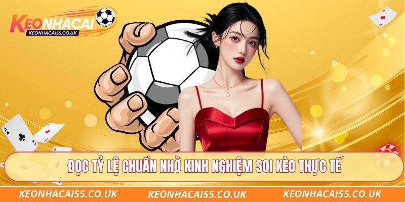 Đọc tỷ lệ chuẩn nhờ kinh nghiệm soi kèo thực tế