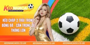 Kèo Chấp 2 Trái