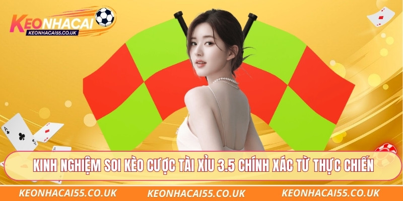 Kinh nghiệm soi kèo cược tài xỉu 3.5 chính xác từ thực chiến